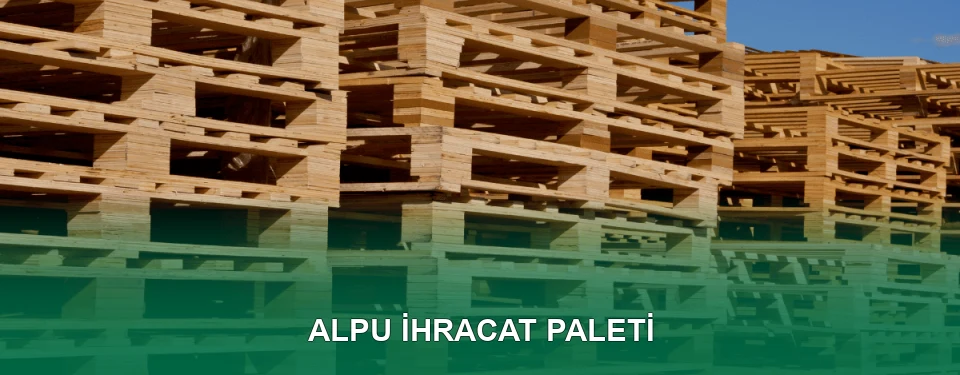 Alpu İhracat Paleti İmalatı